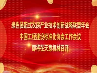 綠色裝配式農(nóng)房產(chǎn)業(yè)技術(shù)創(chuàng)新戰(zhàn)略聯(lián)盟年會、中國工程建設(shè)標(biāo)準(zhǔn)化協(xié)會工作會議即將在天意機(jī)械召開